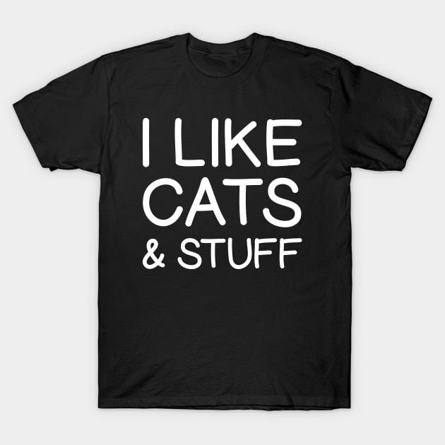 I Like Cats & Stuff Funny Cat Lover Saying T-Shirt by fizzyllama